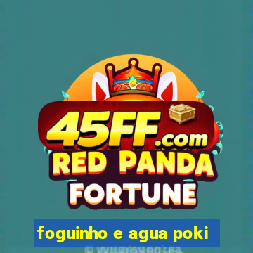 foguinho e agua poki